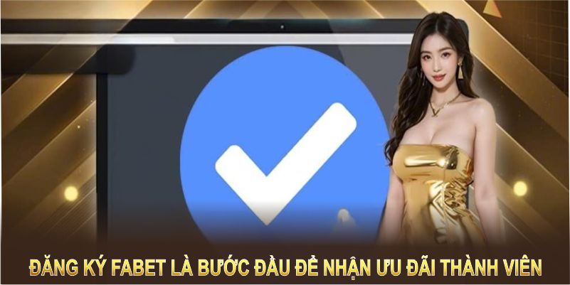 Đăng ký FABET là bước đầu để nhận ưu đãi thành viên